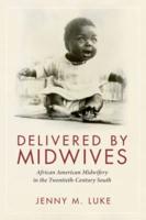 Delivered by Midwives: African American Midwifery in the Twentieth-Century South