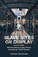 Slave Sites on Display: Reflecting Slavery's Legacy Through Contemporary "flash" Moments