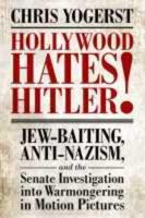 Hollywood Hates Hitler!: Jew-Baiting, Anti-Nazism, and the Senate Investigation Into Warmongering in Motion Pictures