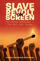 Slave Revolt on Screen: The Haitian Revolution in Film and Video Games