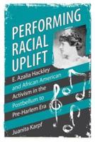 Performing Racial Uplift: E. Azalia Hackley and African American Activism in the Post-Bellum to Pre-Harlem Era (Hardback)