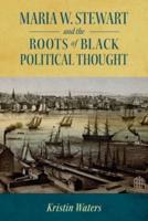 Maria W. Stewart and the Roots of Black Political Thought (Hardback)