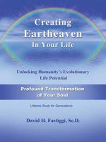 Creating Eartheaven in Your Life Profound Transformation of Your Soul: Unlocking Humanity's Evolutionary Life Potential