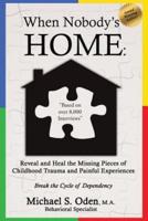 When Nobody's Home:: Reveal and Heal the Missing Pieces of Childhood Trauma and Painful Experiences  Break the Cycle of Dependency