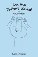 On the Potter's Wheel: Or Oh, Mother!