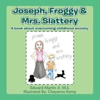 Joseph,Froggy& Mrs. Slattery: A book about overcoming childhood anxiety.