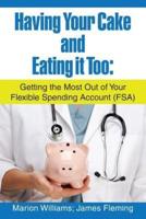 Having Your Cake and Eating It Too:: Getting the Most out of Your Flexible Spending Account (Fsa)