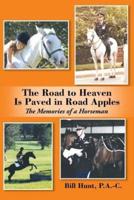 The Road to Heaven Is Paved in Road Apples: The Memories of a Horseman