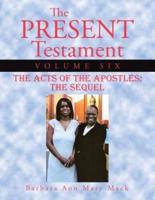 The Present Testament Volume Six: The Acts of the Apostles: The Sequel