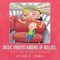 Basic Understanding of Bullies.: Ways to Beat Bullies for Youngfolks
