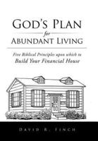 God's Plan for Abundant Living: Five Biblical Principles upon which to Build Your Financial House