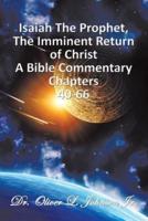 Isaiah The Prophet,The Imminent Return of Christ: A Bible Commentary Chapters 40-66