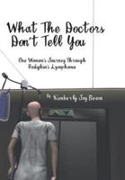 What the Doctors Don't Tell You: One Woman's Journey Through Hodgkin's Lymphoma