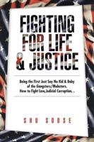 Fighting for Life & Justice: Being the First Just Say No Kid & Baby of the Gangsters/Mobsters. How to Fight Law,Judicial Corruption. .