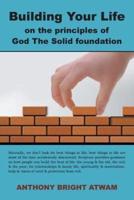 Building Your Life on the principles of God: The Solid foundation