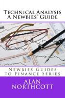 Technical Analysis A Newbies' Guide: An Everyday Guide to Technical Analysis of the Financial Markets