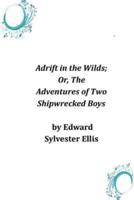 Adrift in the Wilds; Or, The Adventures of Two Shipwrecked Boys