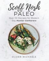 SCOFF NOSH Paleo: 151 + Delicious Paleo Recipes for Modern Day "HUNTER GATHERERS". Delicious Recipes Wheat FREE - Gluten FREE - Sugar FREE- Legume FREE - Grain FREE & Dairy FREE