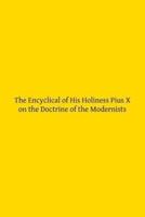 The Encyclical of His Holiness Pius X on the Doctrine of the Modernists