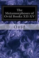 The Metamorphoses of Ovid Books XII-XV