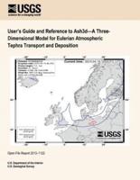 User?s Guide and Reference to Ash3d?a Three- Dimensional Model for Eulerian Atmospheric Tephra Transport and Deposition