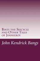 Bikey the Skicycle and Other Tales of Jimmieboy