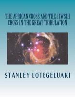 The African Cross and the Jewish Cross in the Great Tribulation