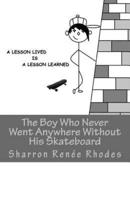 The Boy Who Never Went Anywhere Without His Skateboard: A Lesson Lived Is A Lesson Learned