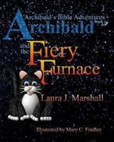 Archibald and the Fiery Furnace (Archibald's Bible Adventures, Book 1)