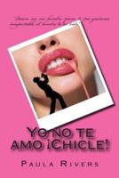 Yo No Te Amo Chicle!