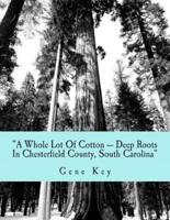 "A Whole Lot of Cotton --- Deep Roots in Chesterfield County, South Carolina"