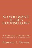 So You Want to Be a Counsellor?