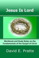 Jesus Is Lord: Workbook and Study Notes on the Fundamentals of the Gospel of Christ