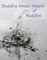 Buddha Never Heard of Buddha