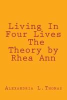 Living in Four Lives - The Theory by Rhea Ann
