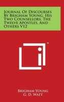 Journal Of Discourses By Brigham Young, His Two Counsellors, The Twelve Apostles, And Others V12