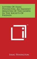 Letters of Isaac Penington, an Eminent Minister of the Gospel in the Society of Friends