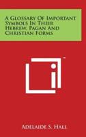 A Glossary of Important Symbols in Their Hebrew, Pagan and Christian Forms