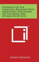 Evidences of the Christian Religion With Additional Discourses on the Being and Attributes of God