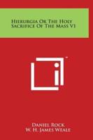 Hierurgia or the Holy Sacrifice of the Mass V1