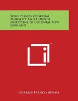 Some Phases of Sexual Morality and Church Discipline in Colonial New England