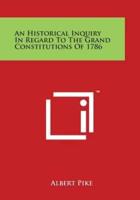 An Historical Inquiry in Regard to the Grand Constitutions of 1786