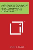 An Essay on the Autographic Collections of the Signers of the Declaration of Independence and the Constitution