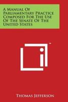 A Manual Of Parliamentary Practice Composed For The Use Of The Senate Of The United States