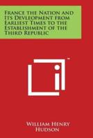 France the Nation and Its Devleopment from Earliest Times to the Establishment of the Third Republic