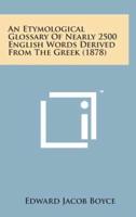An Etymological Glossary of Nearly 2500 English Words Derived from the Greek (1878)