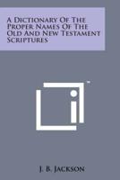 A Dictionary of the Proper Names of the Old and New Testament Scriptures