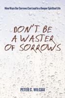 Don't Be a Waster of Sorrows