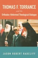 Thomas F. Torrance and the Orthodox-Reformed Theological Dialogue