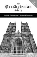 The Presbyterian Story: Origins & Progress of a Reformed Tradition, 2nd Edition